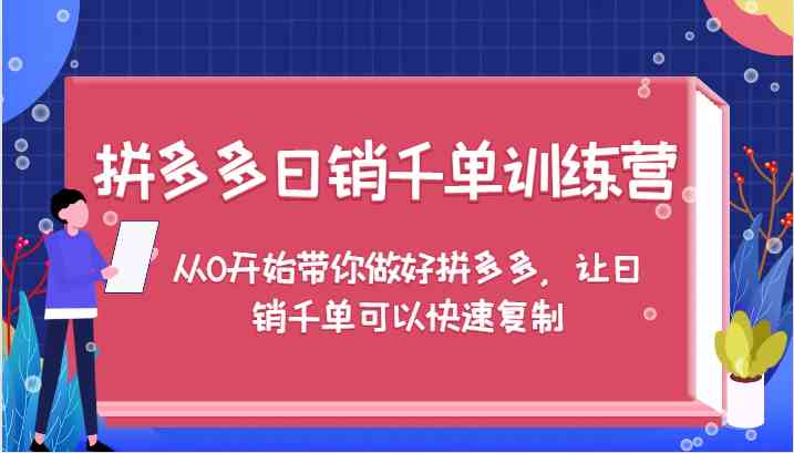 拼多多日销千单训练营，从0开始带你做好拼多多，让日销千单可以快速复制-创客网