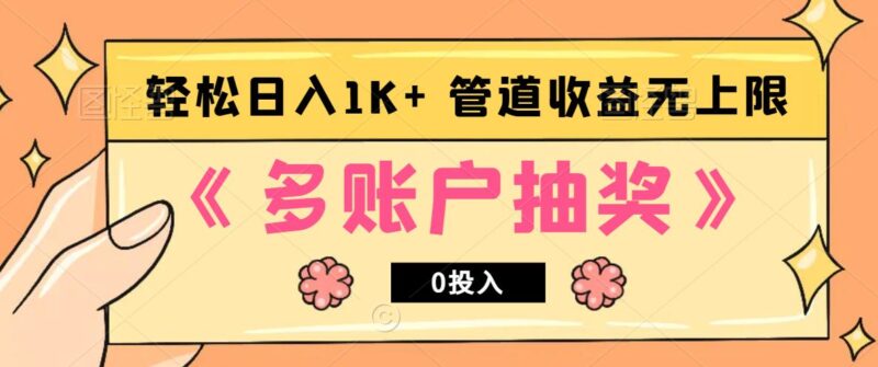 多账号抽奖,0投入也能赚收益,轻松日入1k+,管道收益无上限-创客网