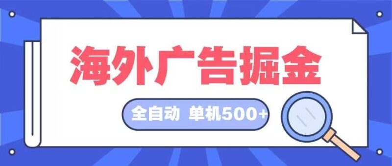 海外广告掘金 日入500+ 全自动挂机项目 长久稳定-创客网