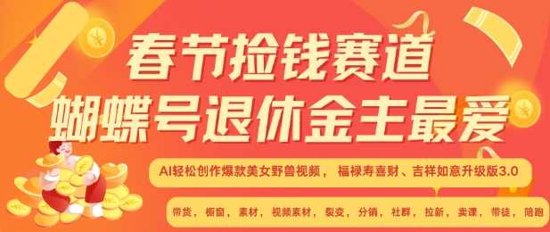 春节捡钱赛道，蝴蝶号退休金主最爱，AI轻松创作爆款美女野兽视频，福禄寿喜财吉祥如意升级版3.0-创客网