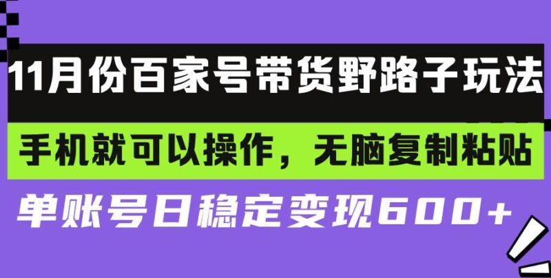 百家号带货野路子玩法 手机就可以操作，无脑复制粘贴 单账号日稳定变现…-创客网