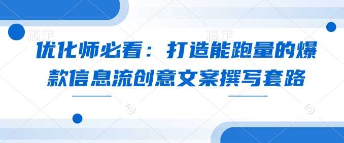 优化师必看：打造能跑量的爆款信息流创意文案撰写套路-创客网