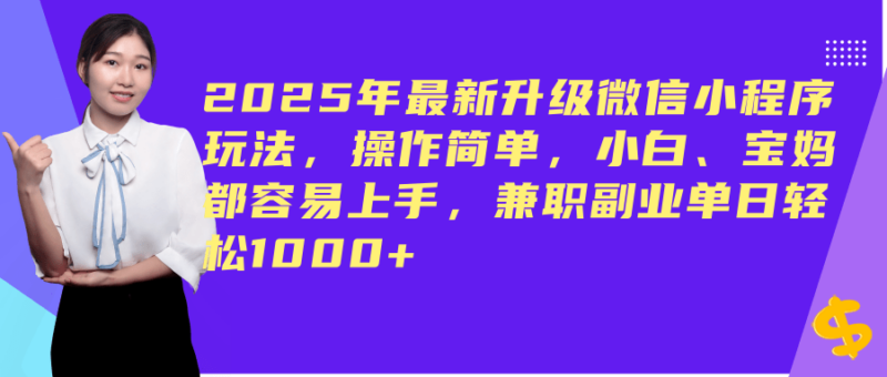 2025年最新升级微信小程序玩法，操作简单，小白、宝妈都容易上手，兼职副业单日轻松1000+-创客网