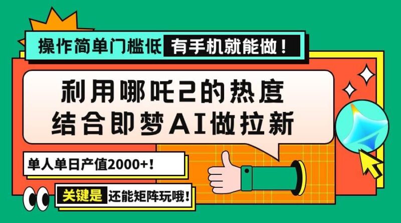 用哪吒2热度结合即梦AI做拉新，单日产值2000+，操作简单门槛低，有手机…-创客网