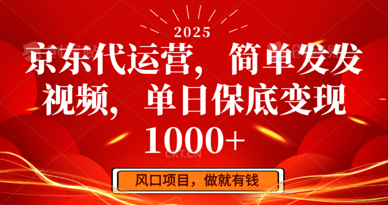 京东代运营，简单发发视频，单日保底变现1000+-创客网