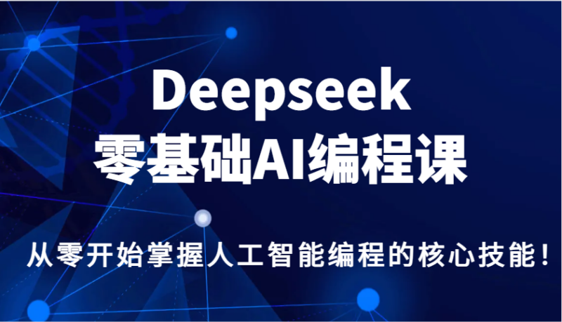 Deepseek零基础AI编程课，从零开始掌握人工智能编程的核心技能！-创客网
