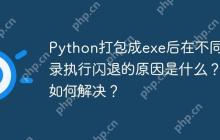 Python打包成exe后在不同目录执行闪退的原因是什么？如何解决？-创客网