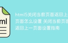html5关闭当前页面返回上一页面怎么设置 关闭当前页面返回上一页面设置指南-创客网