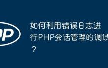 如何利用错误日志进行PHP会话管理的调试？-创客网