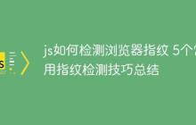 js如何检测浏览器指纹 5个常用指纹检测技巧总结-创客网