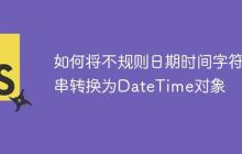 如何将不规则日期时间字符串转换为DateTime对象-创客网