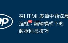 在HTML表单中预选复选框：编辑模式下的数据回显技巧-创客网