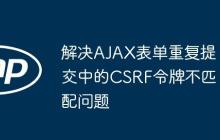 解决AJAX表单重复提交中的CSRF令牌不匹配问题-创客网