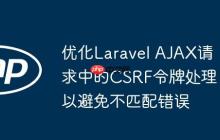 优化Laravel AJAX请求中的CSRF令牌处理以避免不匹配错误-创客网