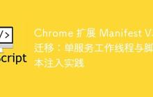 Chrome 扩展 Manifest V3 迁移：单服务工作线程与脚本注入实践-创客网