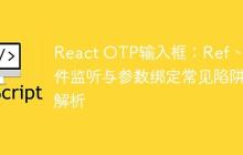React OTP输入框：Ref、事件监听与参数绑定常见陷阱解析-创客网