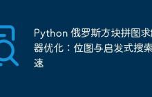 Python 俄罗斯方块拼图求解器优化：位图与启发式搜索提速-创客网