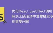 优化React useEffect调用：解决无限滚动中重复触发与数据重复问题-创客网