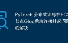 PyTorch 分布式训练在EC2多节点Gloo后端连接挂起问题的解决-创客网