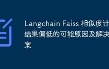 Langchain Faiss 相似度计算结果偏低的可能原因及解决方案-创客网