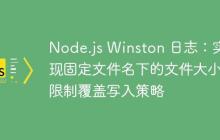 Node.js Winston 日志：实现固定文件名下的文件大小限制覆盖写入策略-创客网