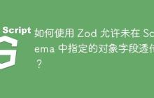 如何使用 Zod 允许未在 Schema 中指定的对象字段透传？-创客网