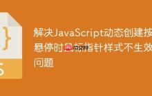 解决JavaScript动态创建按钮悬停时鼠标指针样式不生效的问题-创客网