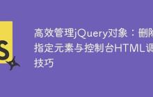 高效管理jQuery对象：删除指定元素与控制台HTML调试技巧-创客网
