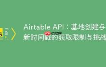 Airtable API：基地创建与更新时间戳的获取限制与挑战-创客网