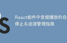 React组件中音频播放的自动停止与资源管理指南-创客网