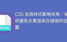 CSS 全局样式影响布局：如何避免元素渲染在错误的位置-创客网