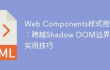 Web Components样式控制：跨越Shadow DOM边界的实用技巧-创客网