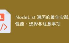 NodeList 遍历的最佳实践:性能、选择与注意事项-创客网