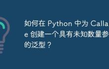 如何在 Python 中为 Callable 创建一个具有未知数量参数的泛型?-创客网
