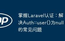 掌握Laravel认证：解决Auth::user()为null的常见问题-创客网