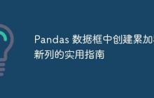 Pandas 数据框中创建累加和新列的实用指南-创客网