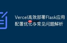 Vercel高效部署Flask应用：配置优化与常见问题解析-创客网