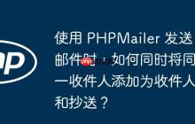 使用 PHPMailer 发送邮件时，如何同时将同一收件人添加为收件人和抄送？-创客网