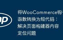 将WooCommerce钩子函数转换为短代码:解决页面构建器内容定位问题-创客网