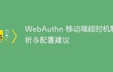 WebAuthn 移动端超时机制解析与配置建议-创客网