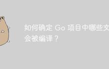 如何确定 Go 项目中哪些文件会被编译？-创客网