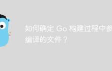 如何确定 Go 构建过程中参与编译的文件？-创客网