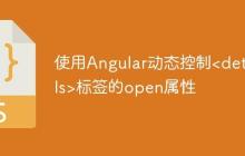 使用Angular动态控制<details>标签的open属性-创客网
