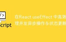 在React useEffect 中高效管理并发异步操作与状态更新-创客网