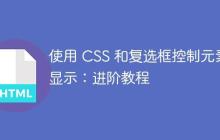 使用 CSS 和复选框控制元素显示：进阶教程-创客网