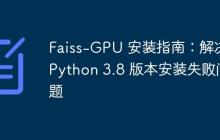 Faiss-GPU 安装指南：解决 Python 3.8 版本安装失败问题-创客网