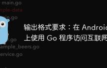 输出格式要求:在 Android 上使用 Go 程序访问互联网-创客网