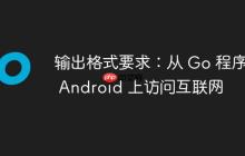 输出格式要求：从 Go 程序在 Android 上访问互联网-创客网