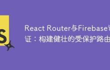 React Router与Firebase认证:构建健壮的受保护路由-创客网