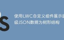 使用LWC自定义组件展示层级JSON数据为树形结构-创客网